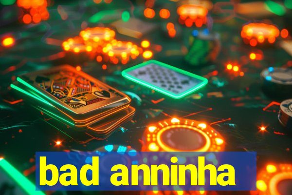 bad anninha